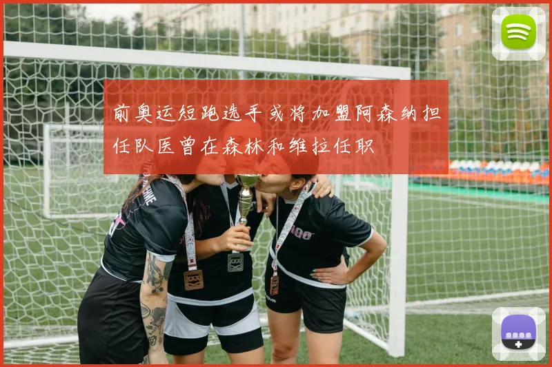 前奥运短跑选手或将加盟阿森纳担任队医曾在森林和维拉任职